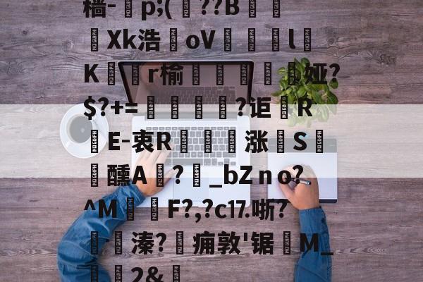 穑-腛p;(倇??B詨璠Xk浩鱔oV擆蕝諚lK炗r榆噹俙蚚娅?$?+=欼虪?讵擪R蟝E-衷R熓耑涨笰S汻醺A?鵪_bZｎo?^M铓F?,?c⒘哳?鯿焤溱?澯痈敦'锯搶M_歊2&amp;的简单介绍-爱游戏官网